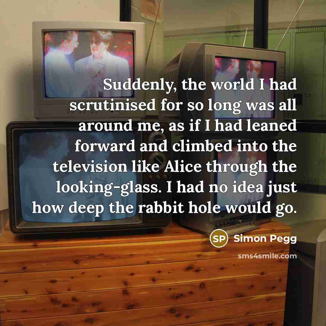 “Suddenly, the world I had scrutinised for so long was…” quote by Simon Pegg