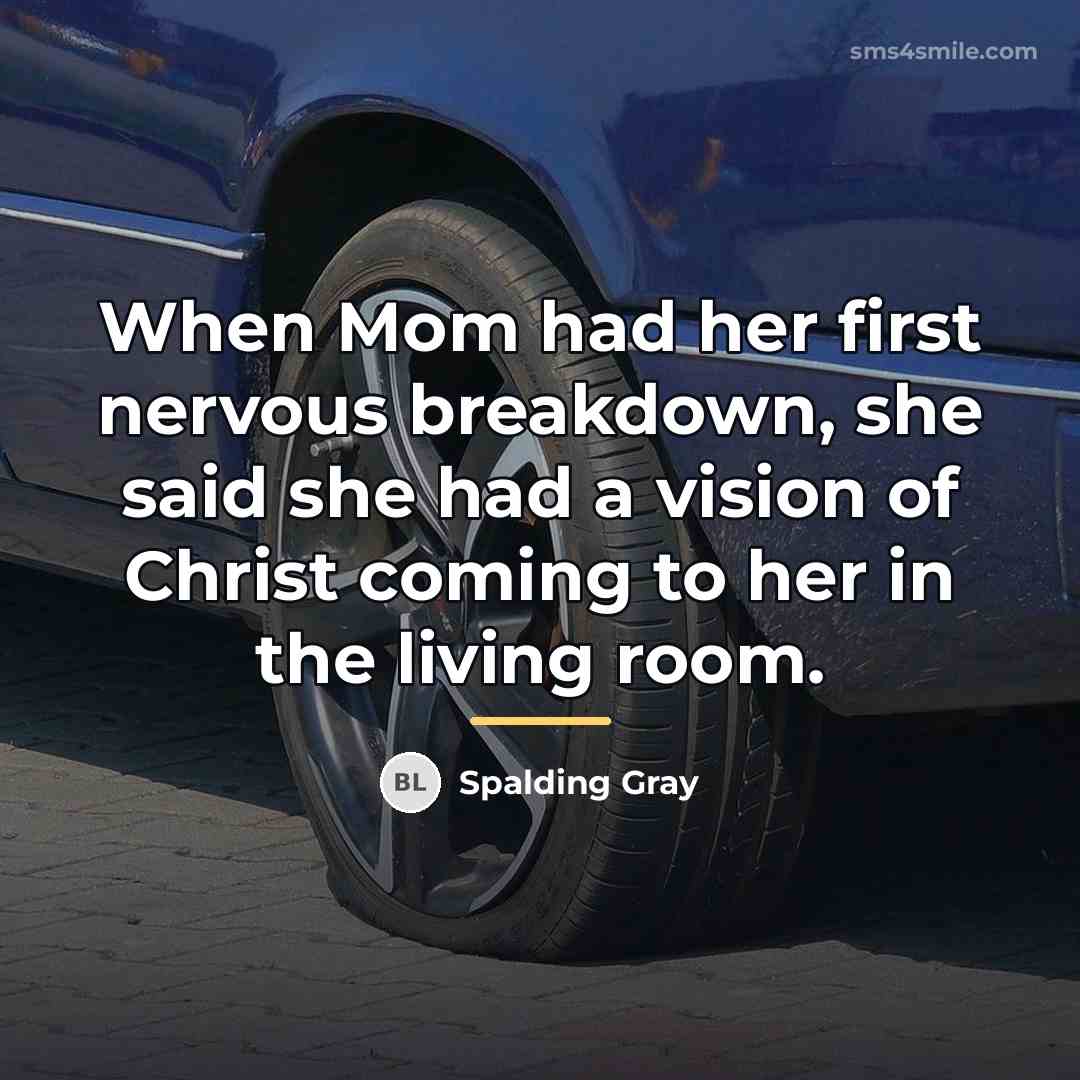 “When Mom had her first nervous breakdown, she said she…” quote by Spalding Gray