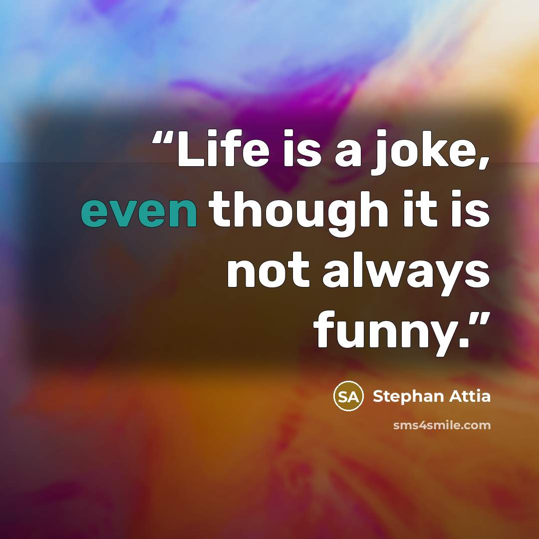 “Life is a joke, even though it is not always funny.” quote by Stephan Attia