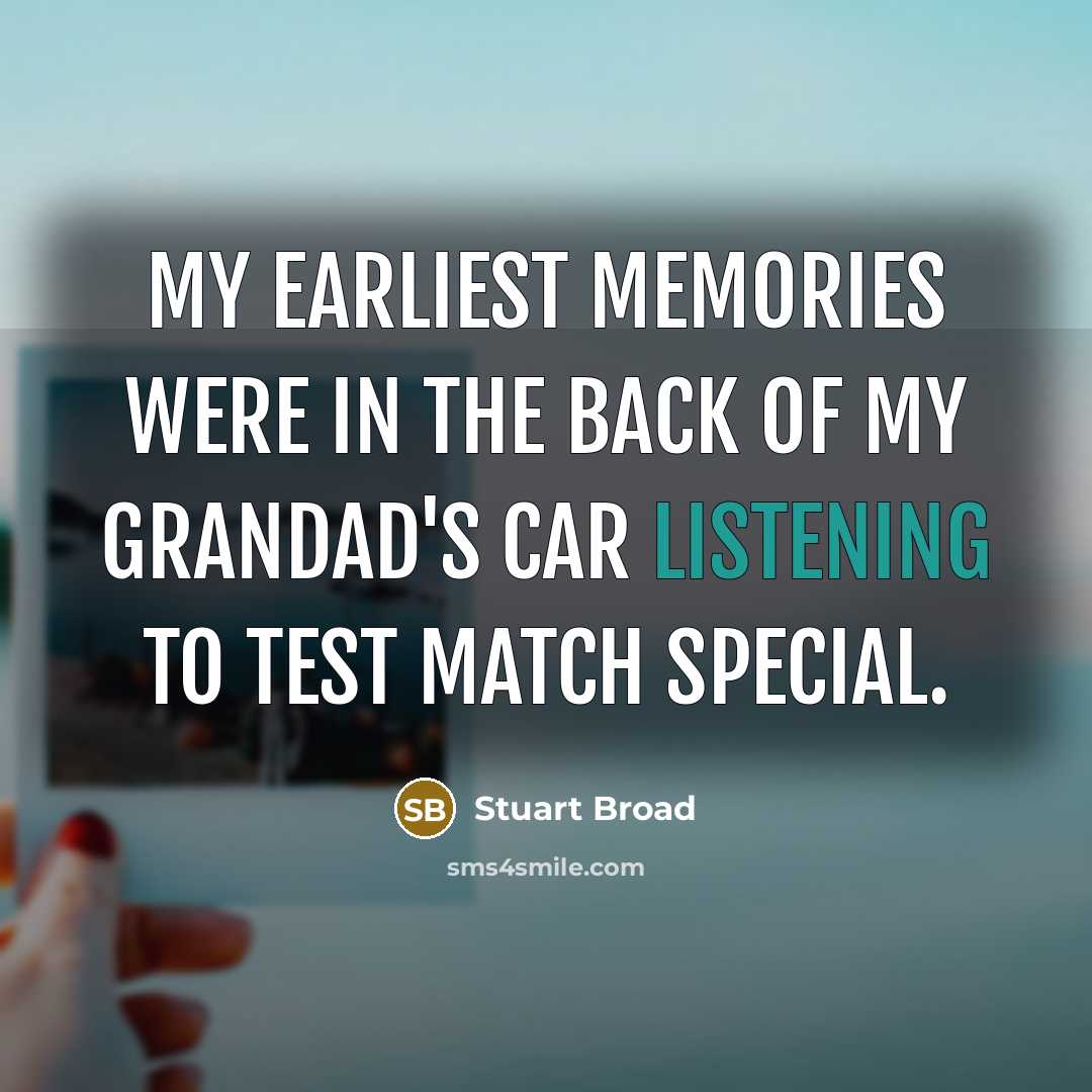 “My earliest memories were in the back of my grandad's…” quote by Stuart Broad