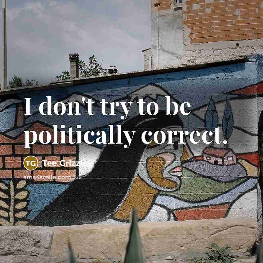 “I don't try to be politically correct.” quote by Tee Grizzley