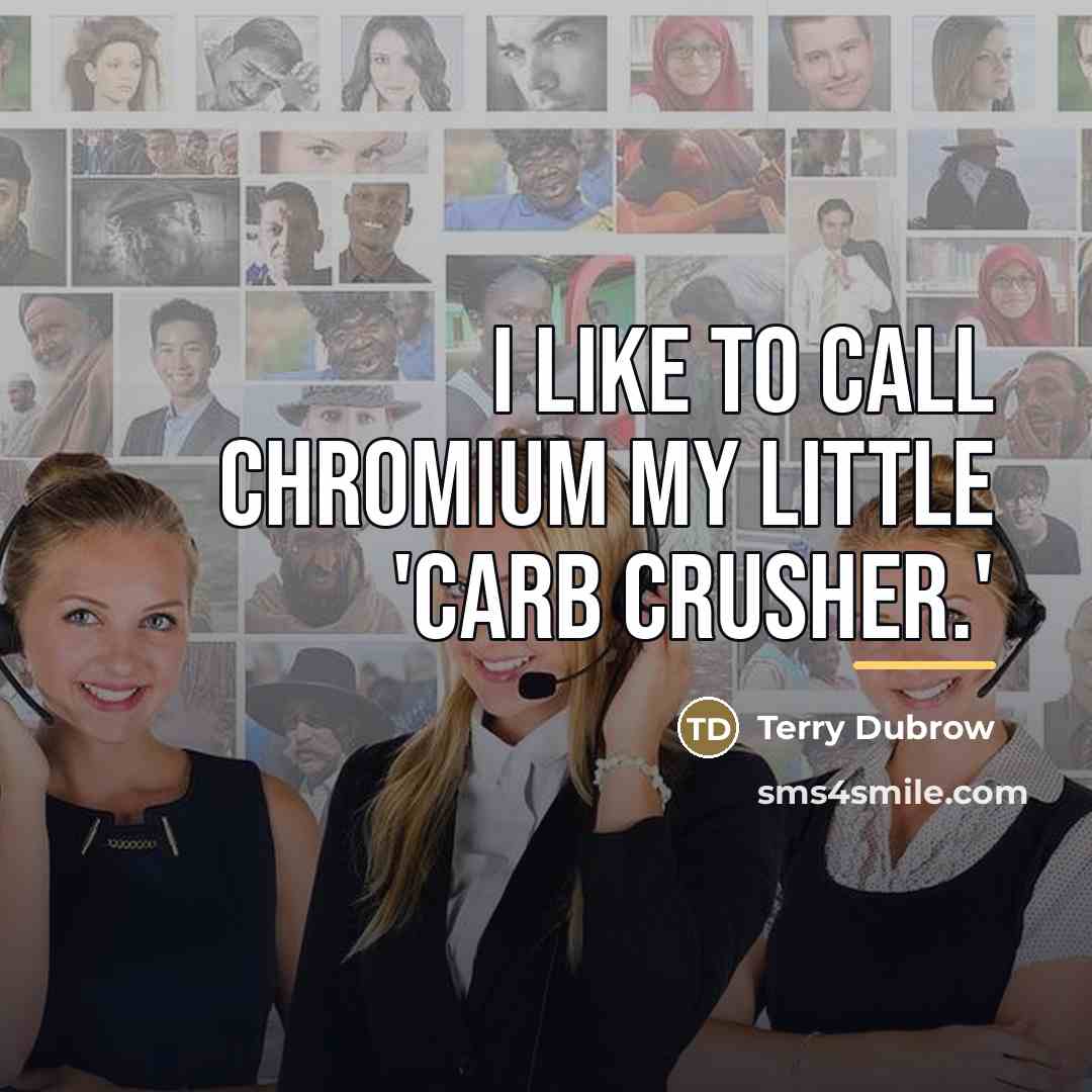 “I like to call chromium my little 'carb crusher.'…” quote by Terry Dubrow