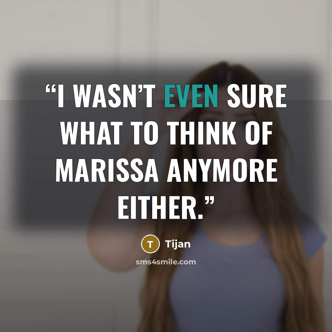 “I wasn’t even sure what to think of Marissa anymore either.” quote by Tijan