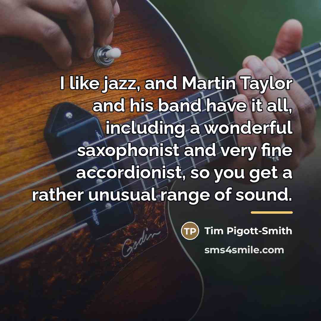 “I like jazz, and Martin Taylor and his band have…” quote by Tim Pigott-Smith