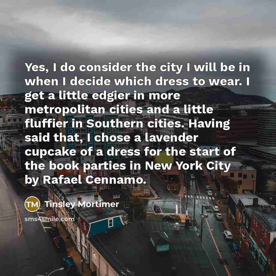 “Yes, I do consider the city I will be in…” quote by Tinsley Mortimer