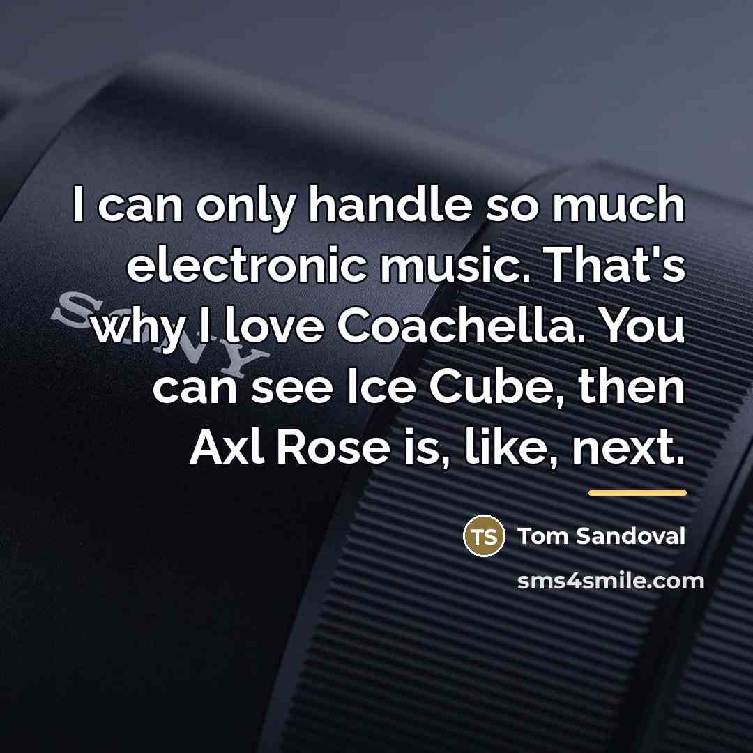 “I can only handle so much electronic music. That's why…” quote by Tom Sandoval