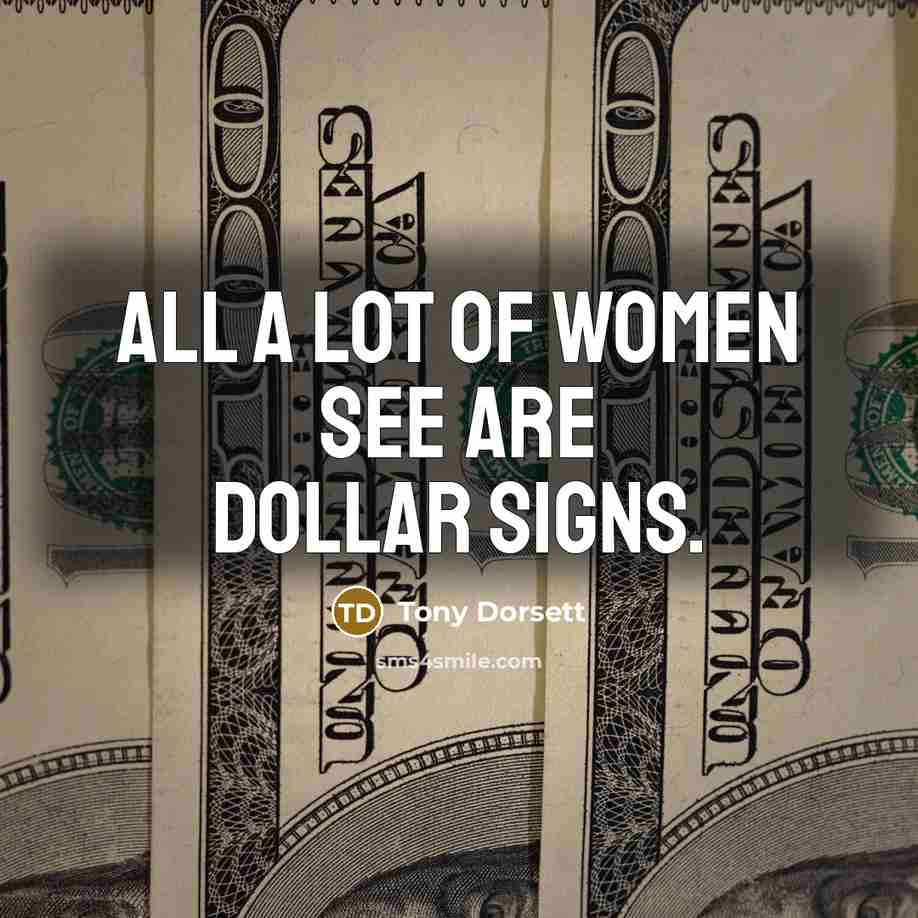 “All a lot of women see are dollar signs.…” quote by Tony Dorsett