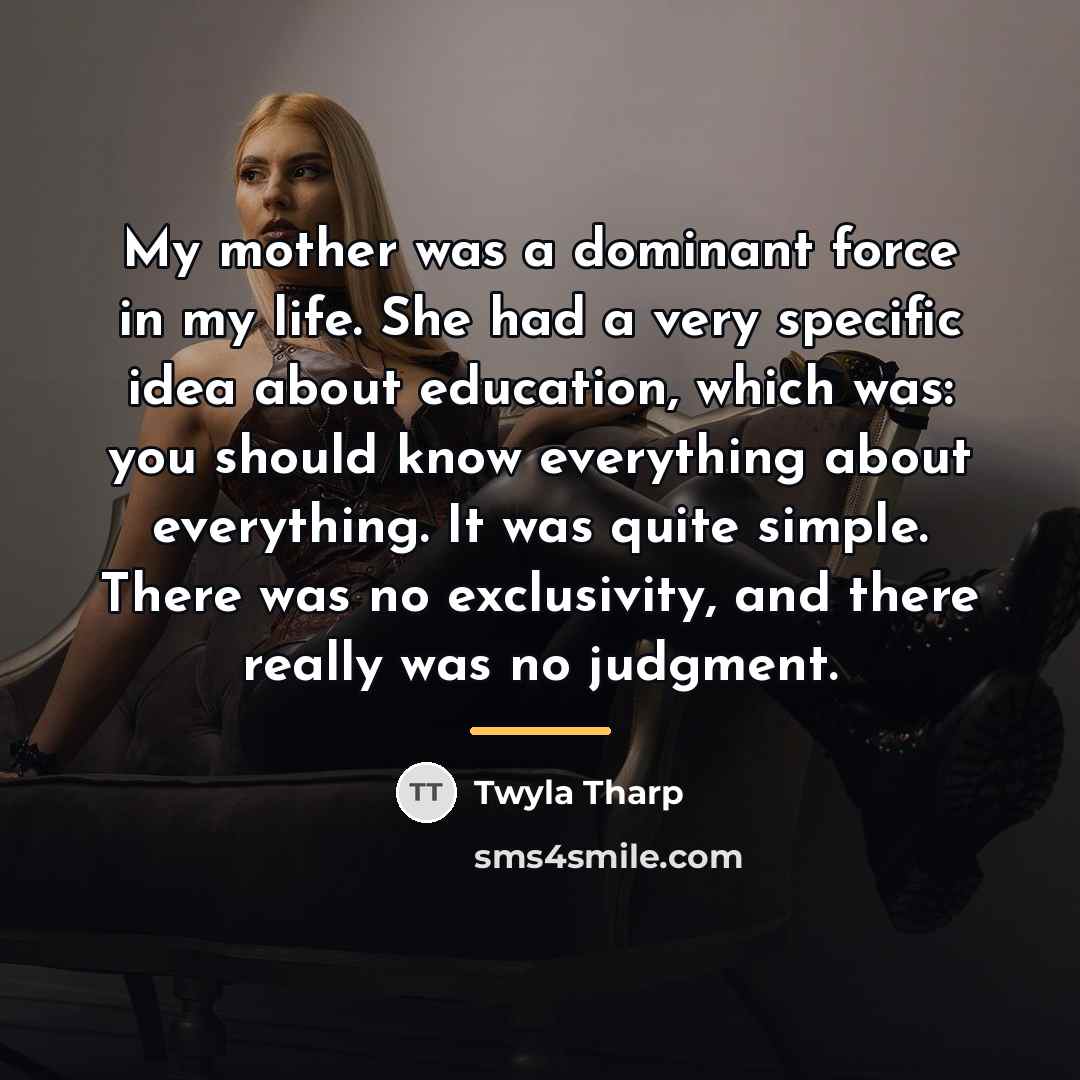 “My mother was a dominant force in my life. She…” quote by Twyla Tharp