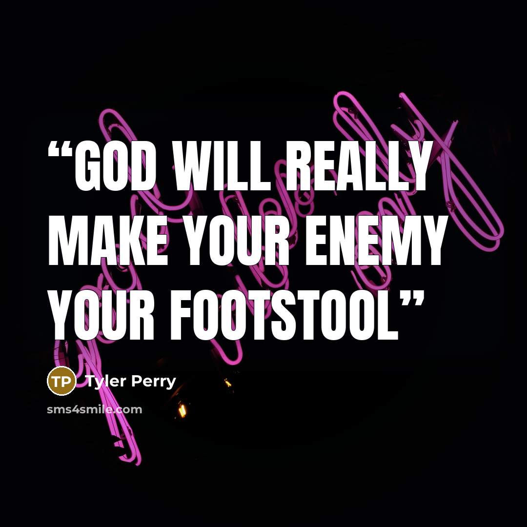 “God will really make your enemy your footstool” quote by Tyler Perry