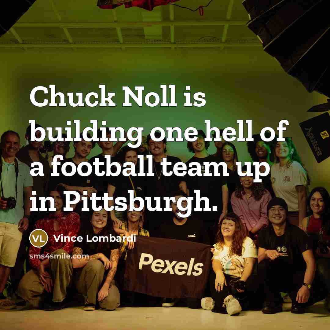 “Chuck Noll is building one hell of a football team…” quote by Vince Lombardi