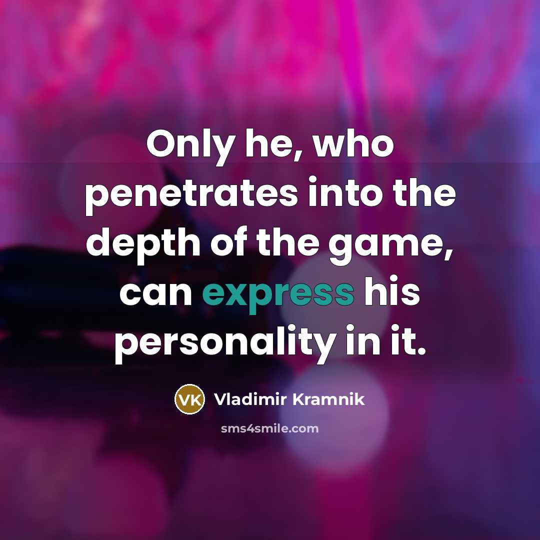 “Only he, who penetrates into the depth of the game,…” quote by Vladimir Kramnik