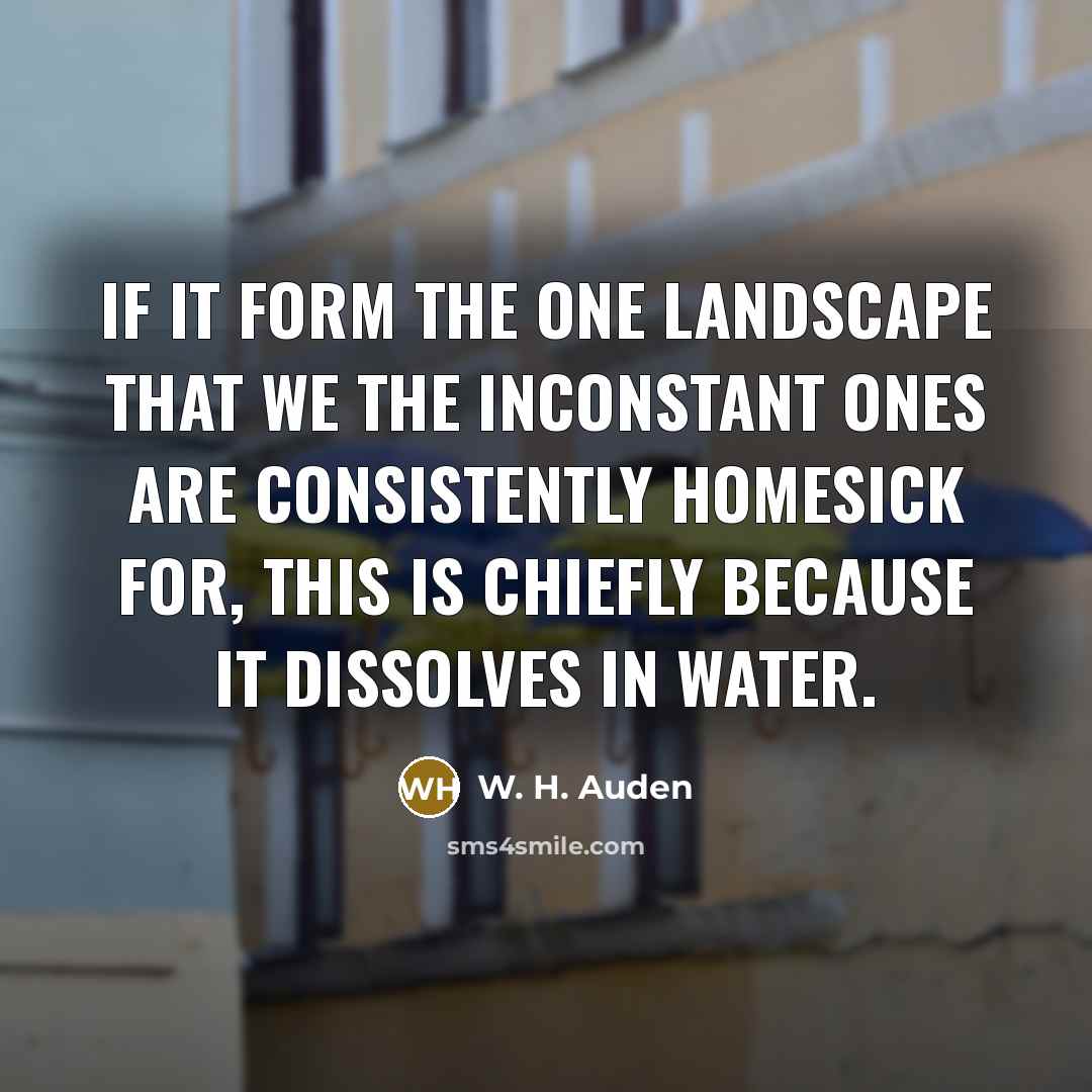 “If it form the one landscape that we the inconstant…” quote by W. H. Auden