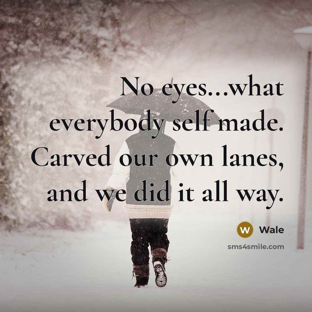 “No eyes...what everybody self made. Carved our own lanes, and we did it all way.” quote by Wale