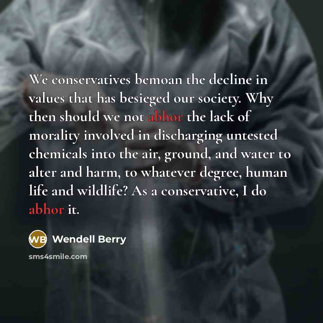 “We conservatives bemoan the decline in values that has besieged…” quote by Wendell Berry