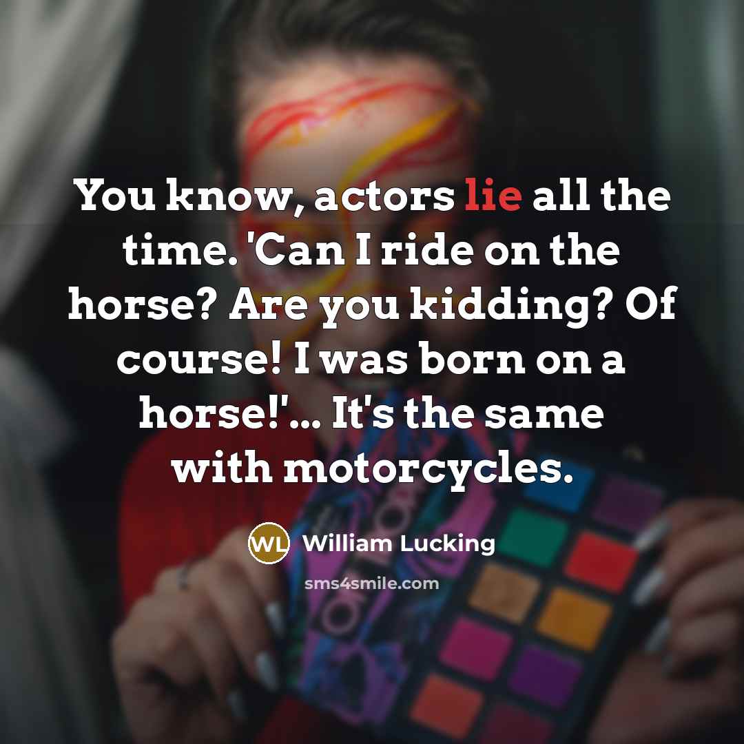 “You know, actors lie all the time. 'Can I ride…” quote by William Lucking