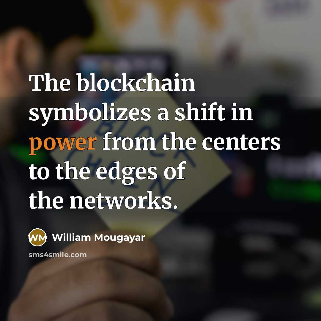 “The blockchain symbolizes a shift in power from the centers…” quote by William Mougayar