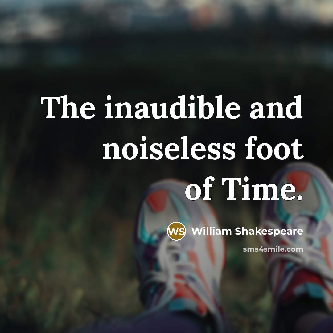 “The inaudible and noiseless foot of Time.…” quote by William Shakespeare