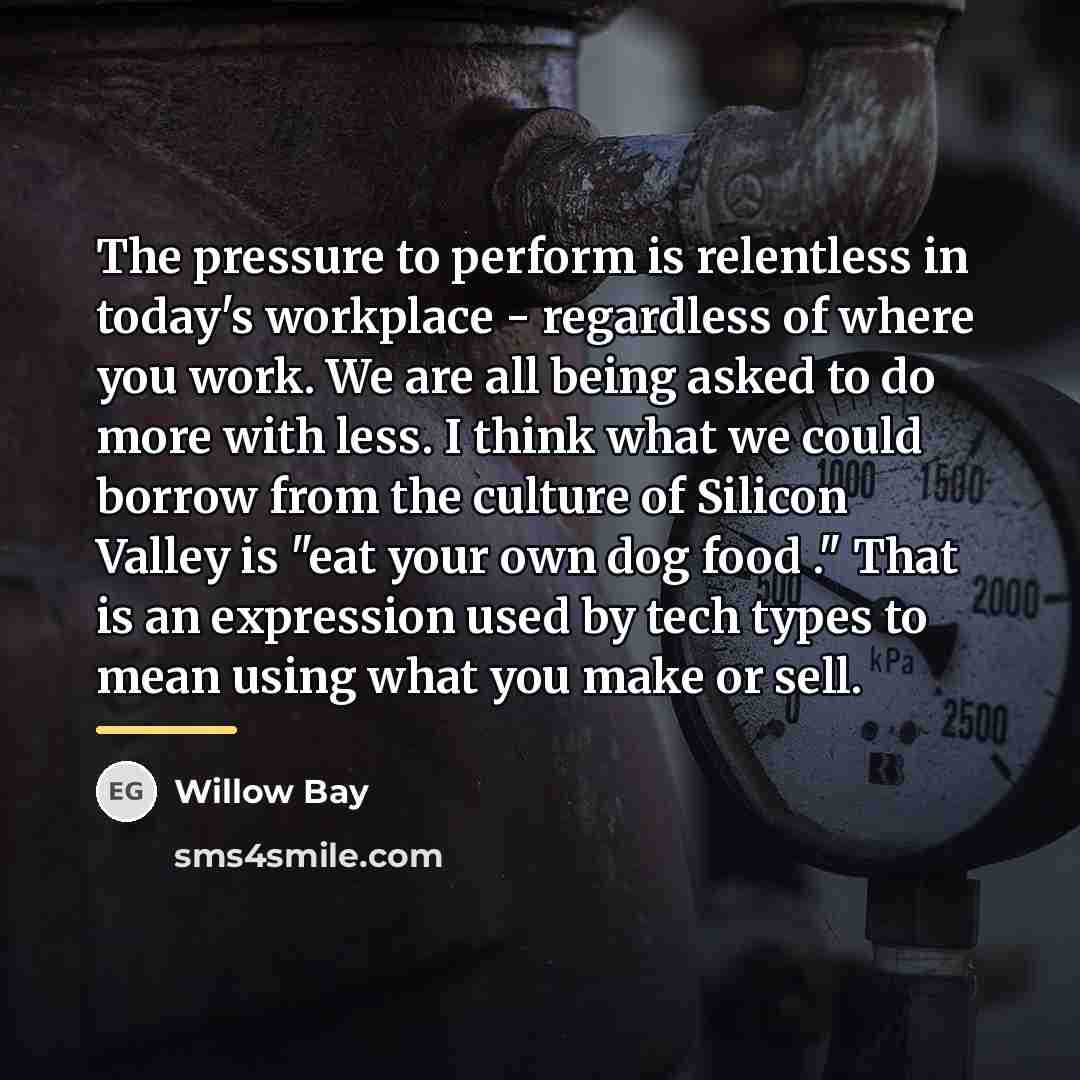 “The pressure to perform is relentless in today's workplace -…” quote by Willow Bay