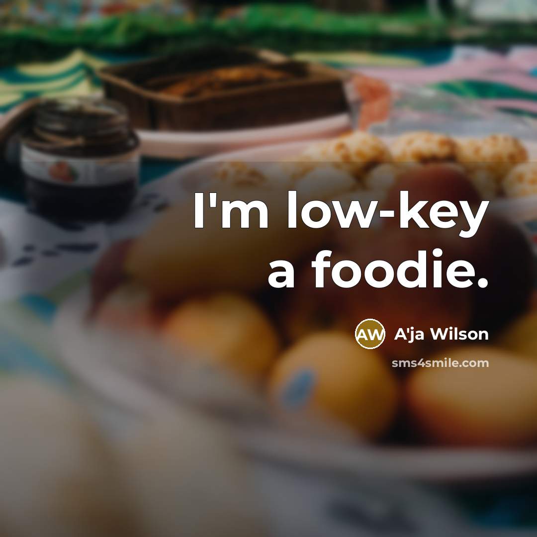 “I'm low-key a foodie.” quote by A'ja Wilson