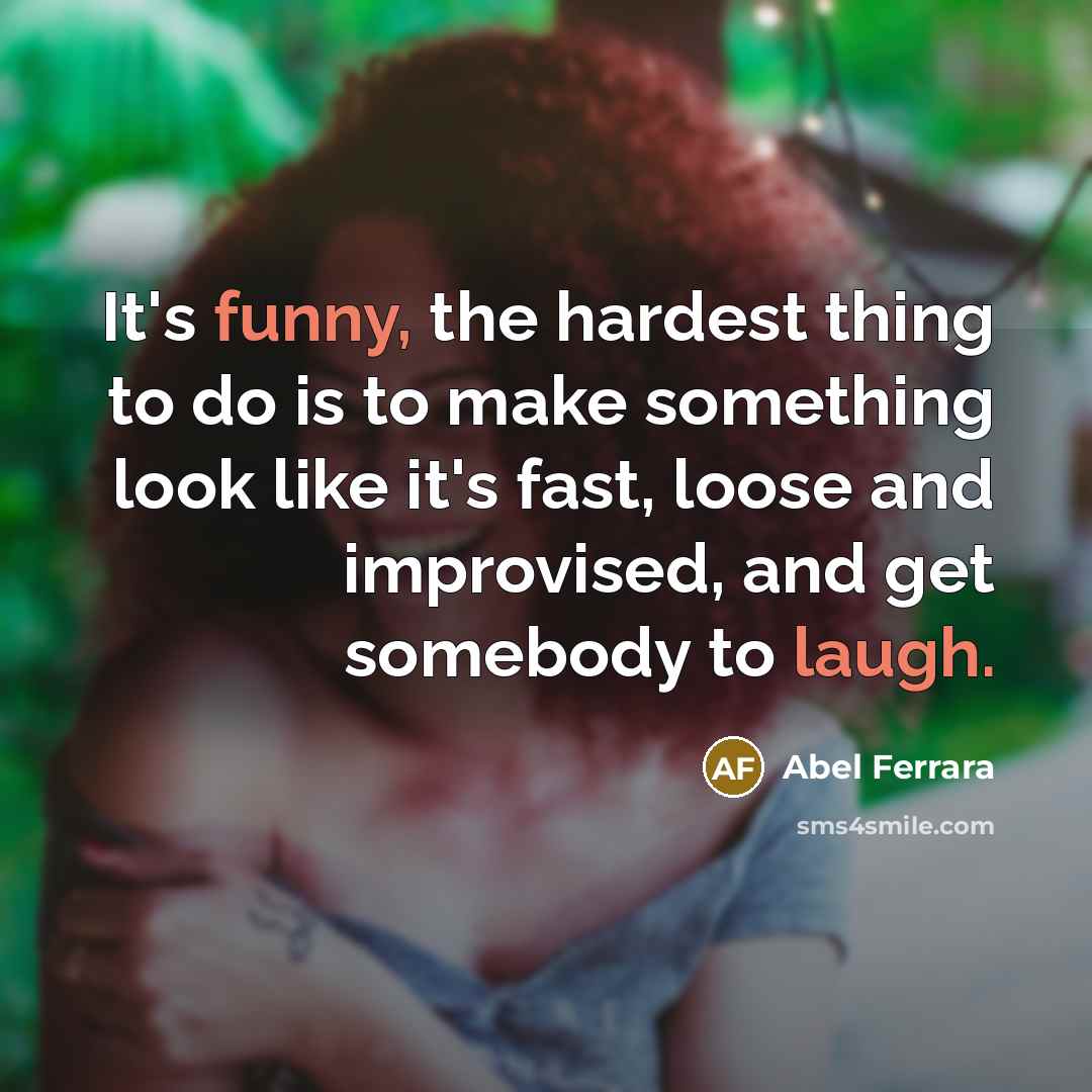 “It's funny, the hardest thing to do is to make something look like it's fast, loose and improvised, and get somebody to laugh.” quote by Abel Ferrara