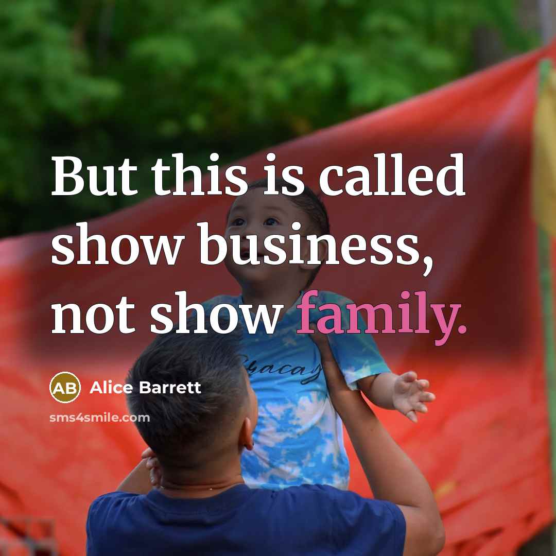 “But this is called show business, not show family.…” quote by Alice Barrett
