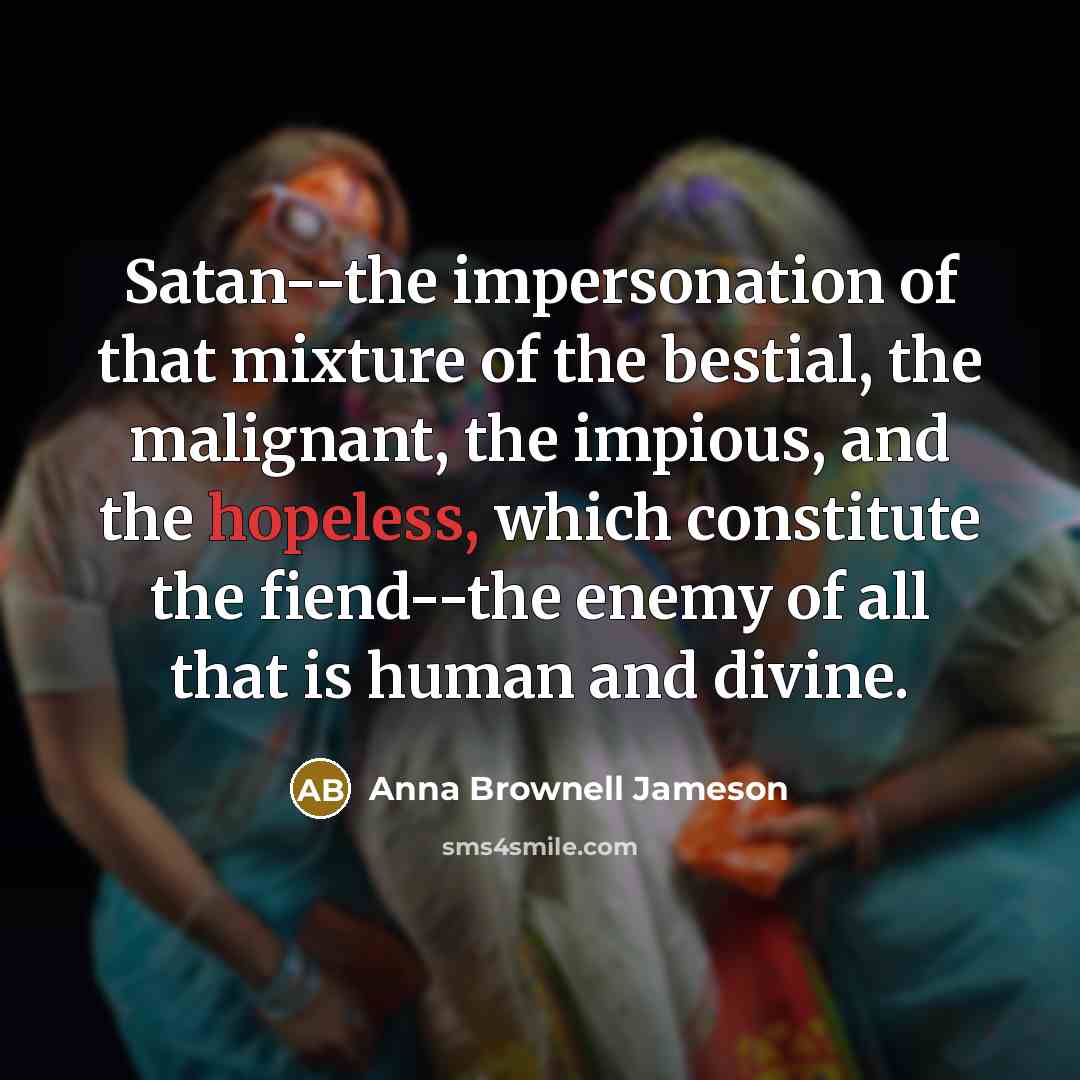 “Satan--the impersonation of that mixture of the bestial, the malignant,…” quote by Anna Brownell Jameson
