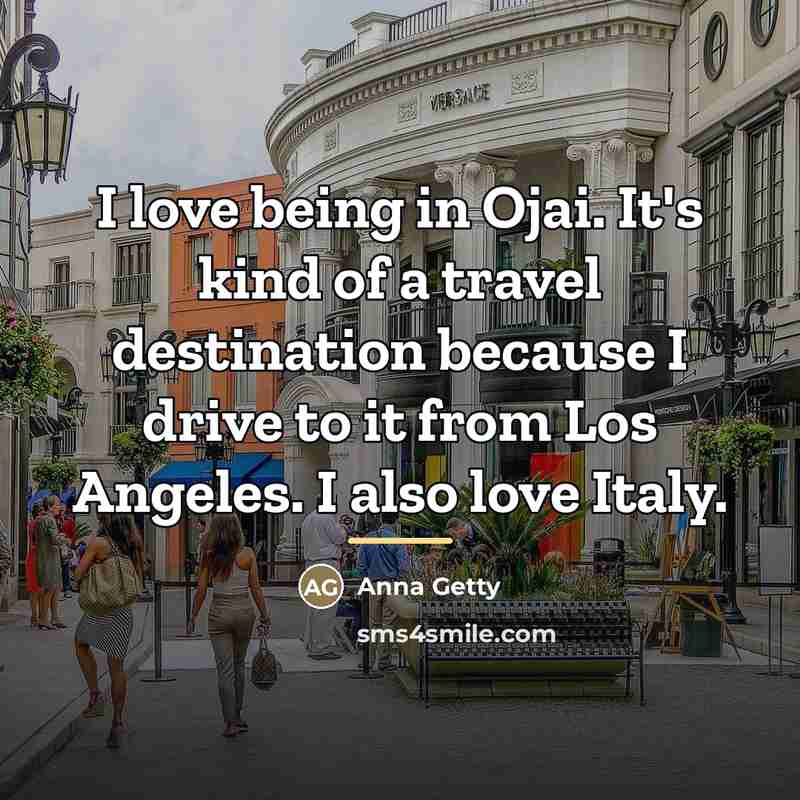 “I love being in Ojai. It's kind of a travel…” quote by Anna Getty