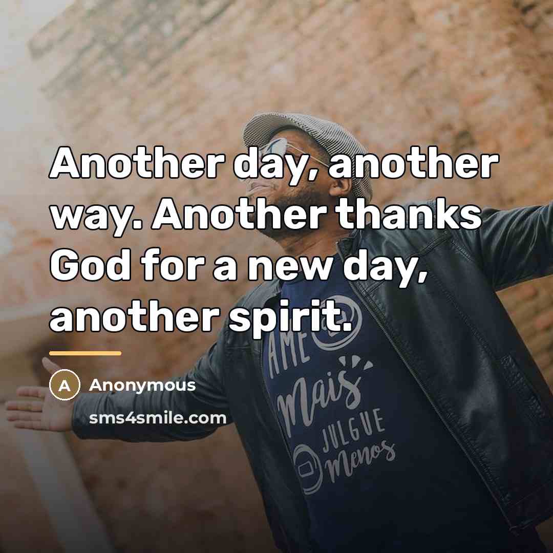 “Another day, another way. Another thanks God for a new…” quote by Anonymous