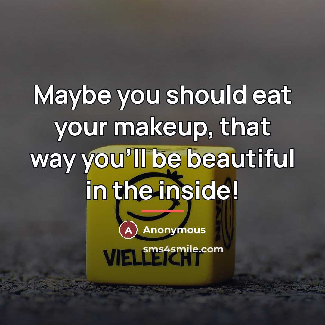“Maybe you should eat your makeup, that way you'll be…” quote by Anonymous