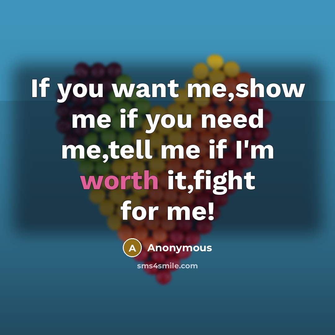 “If you want me,show me if you need me,tell me…” quote by Anonymous