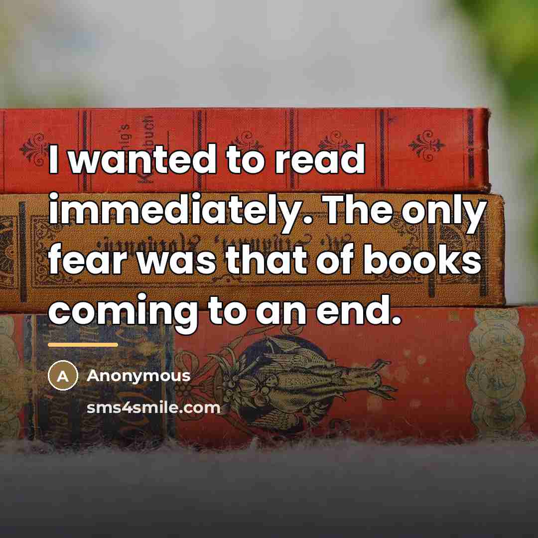 “I wanted to read immediately. The only fear was that…” quote by Anonymous