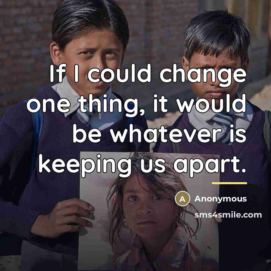 “If I could change one thing, it would be whatever…” quote by Anonymous