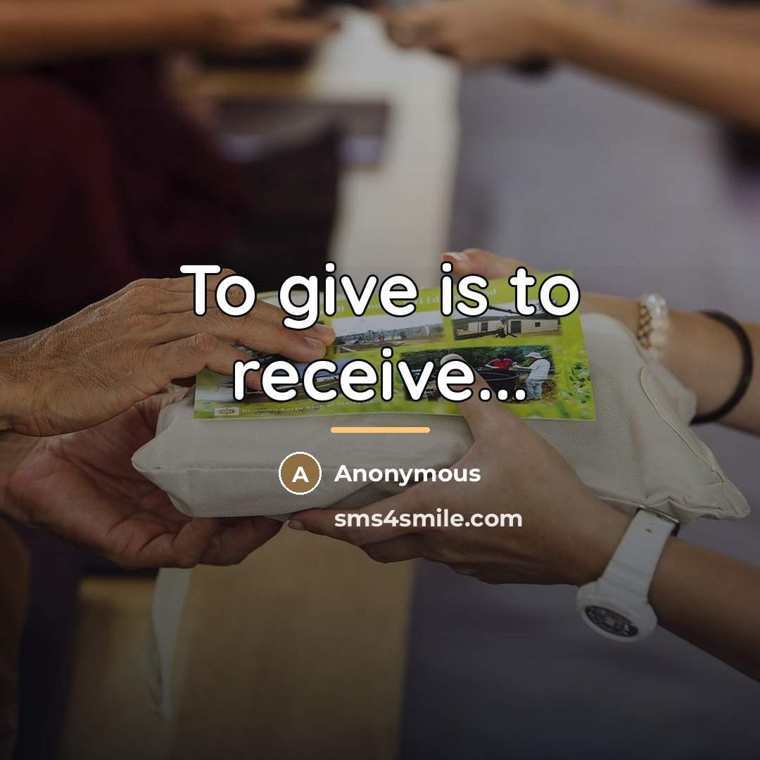“To give is to receive...…” quote by Anonymous