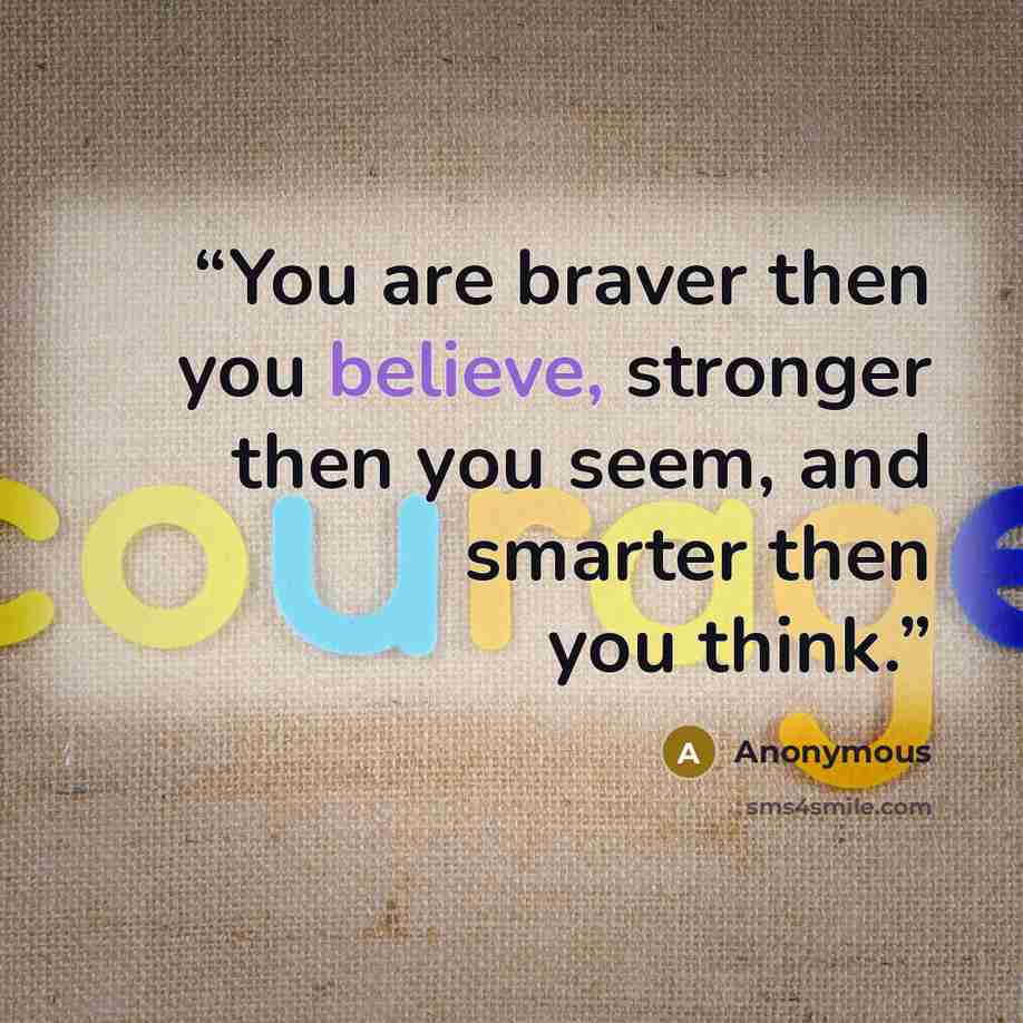 “You are braver then you believe, stronger then you seem, and smarter then you think.” quote by Anonymous