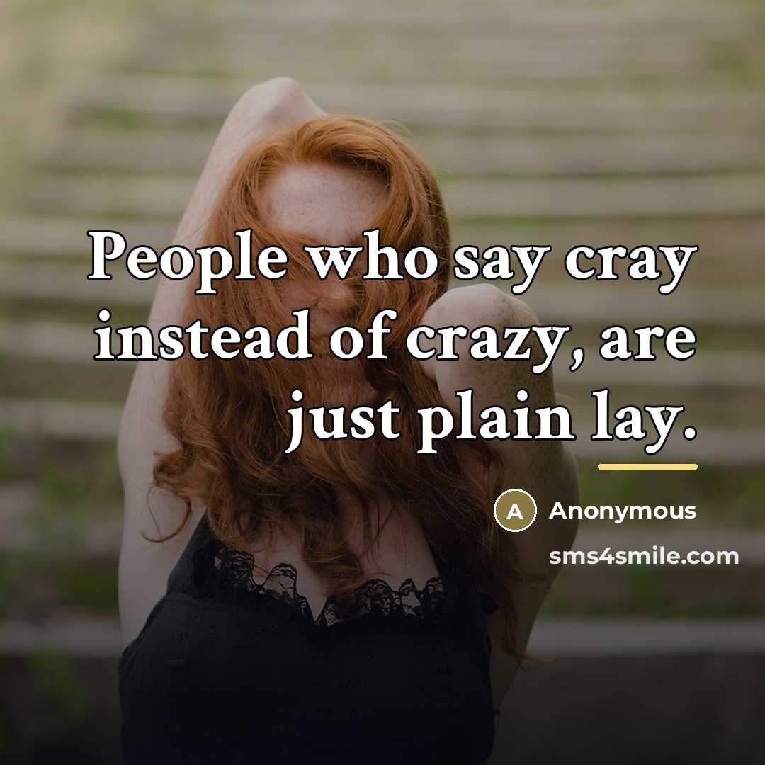 “People who say cray instead of crazy, are just plain…” quote by Anonymous