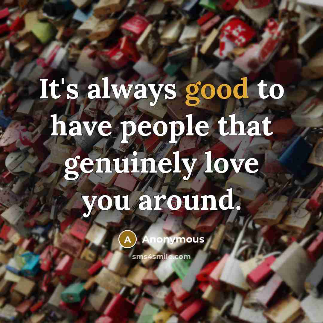 “It's always good to have people that genuinely love you…” quote by Anonymous