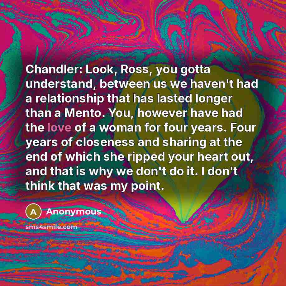“Chandler: Look, Ross, you gotta understand, between us we haven't…” quote by Anonymous