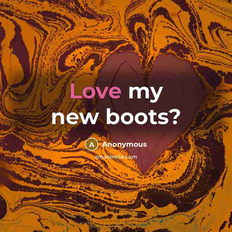 “Love my new boots?” quote by Anonymous