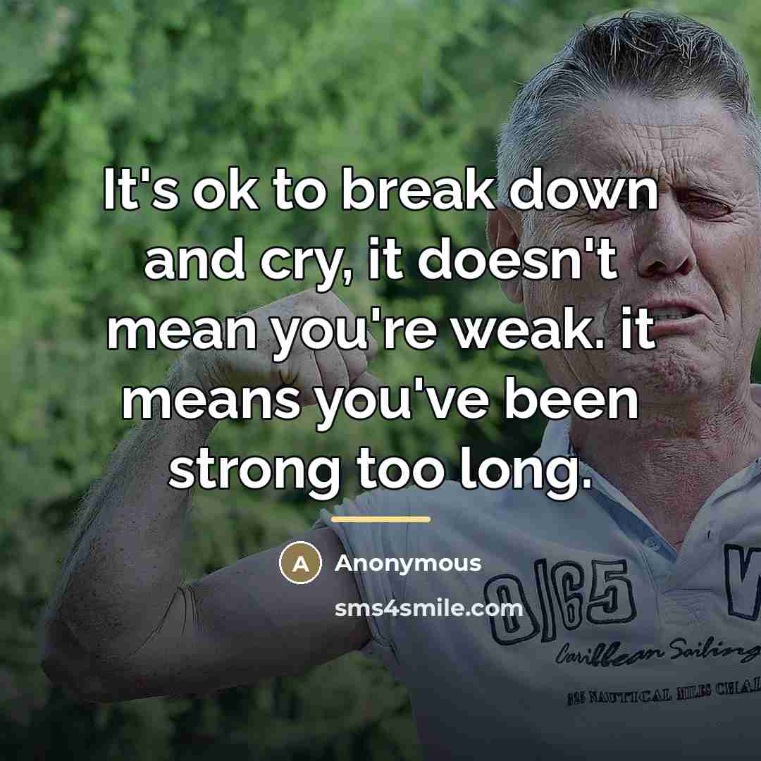 “It's ok to break down and cry, it doesn't mean…” quote by Anonymous
