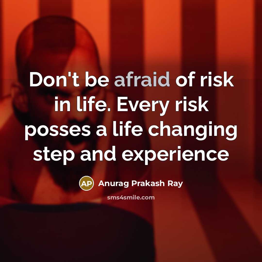 “Don't be afraid of risk in life. Every risk posses…” quote by Anurag Prakash Ray