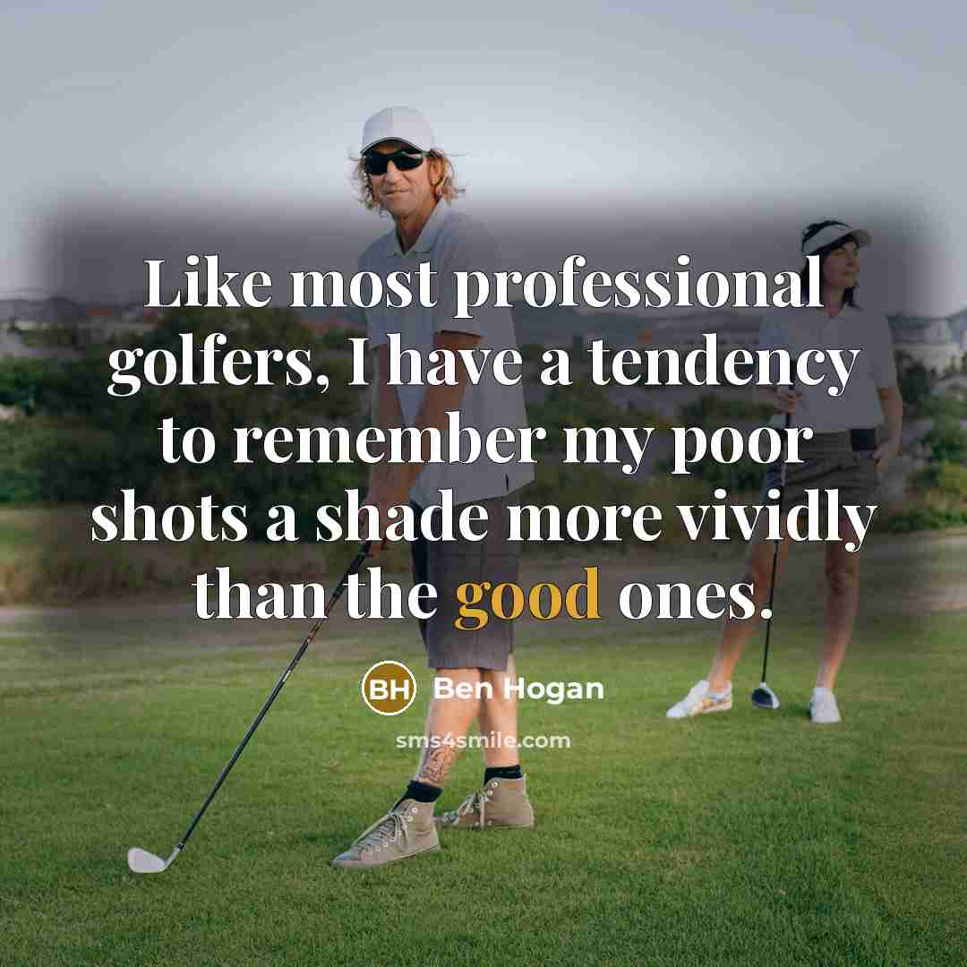 “Like most professional golfers, I have a tendency to remember…” quote by Ben Hogan