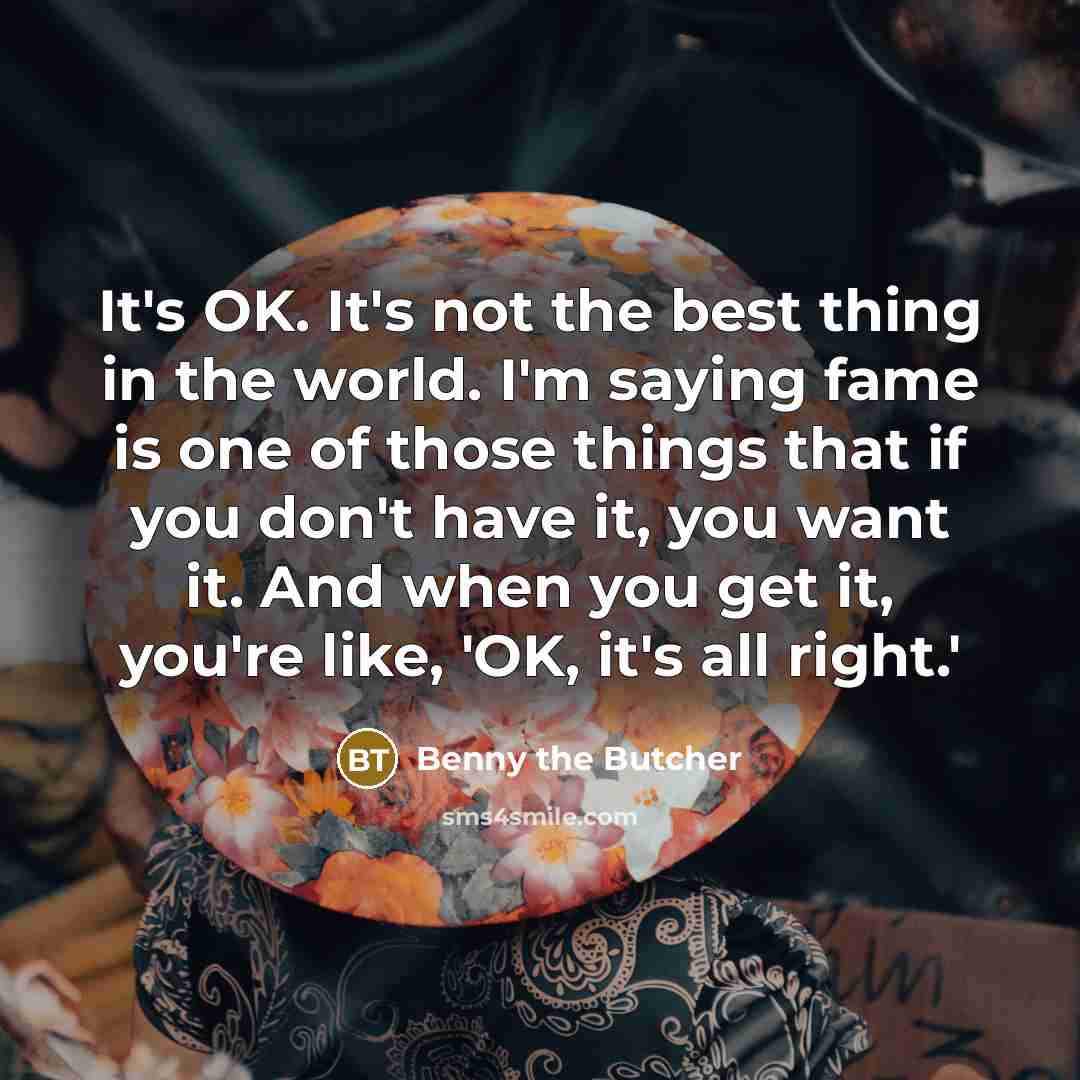 “It's OK. It's not the best thing in the world.…” quote by Benny the Butcher