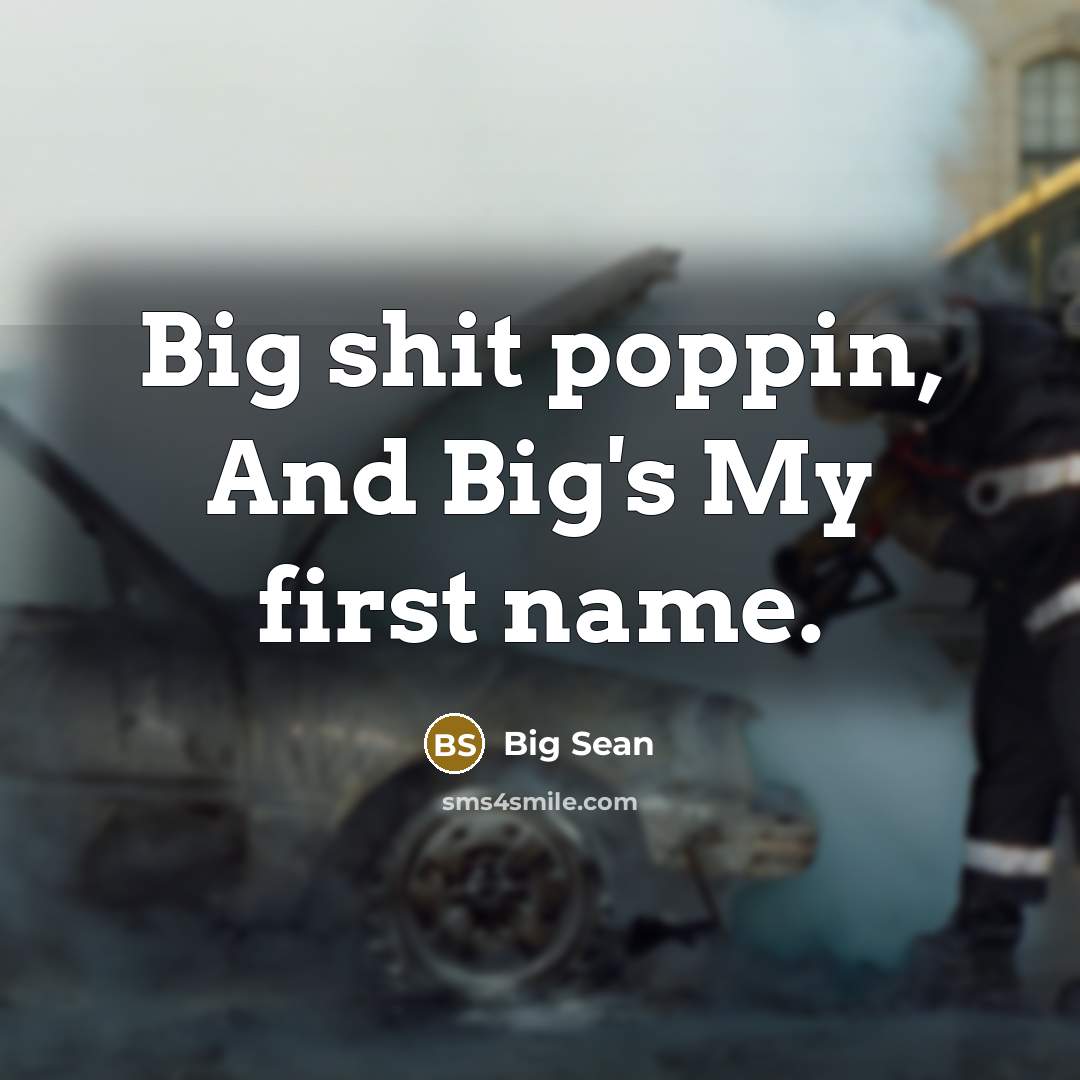 “Big shit poppin, And Big's My first name.…” quote by Big Sean