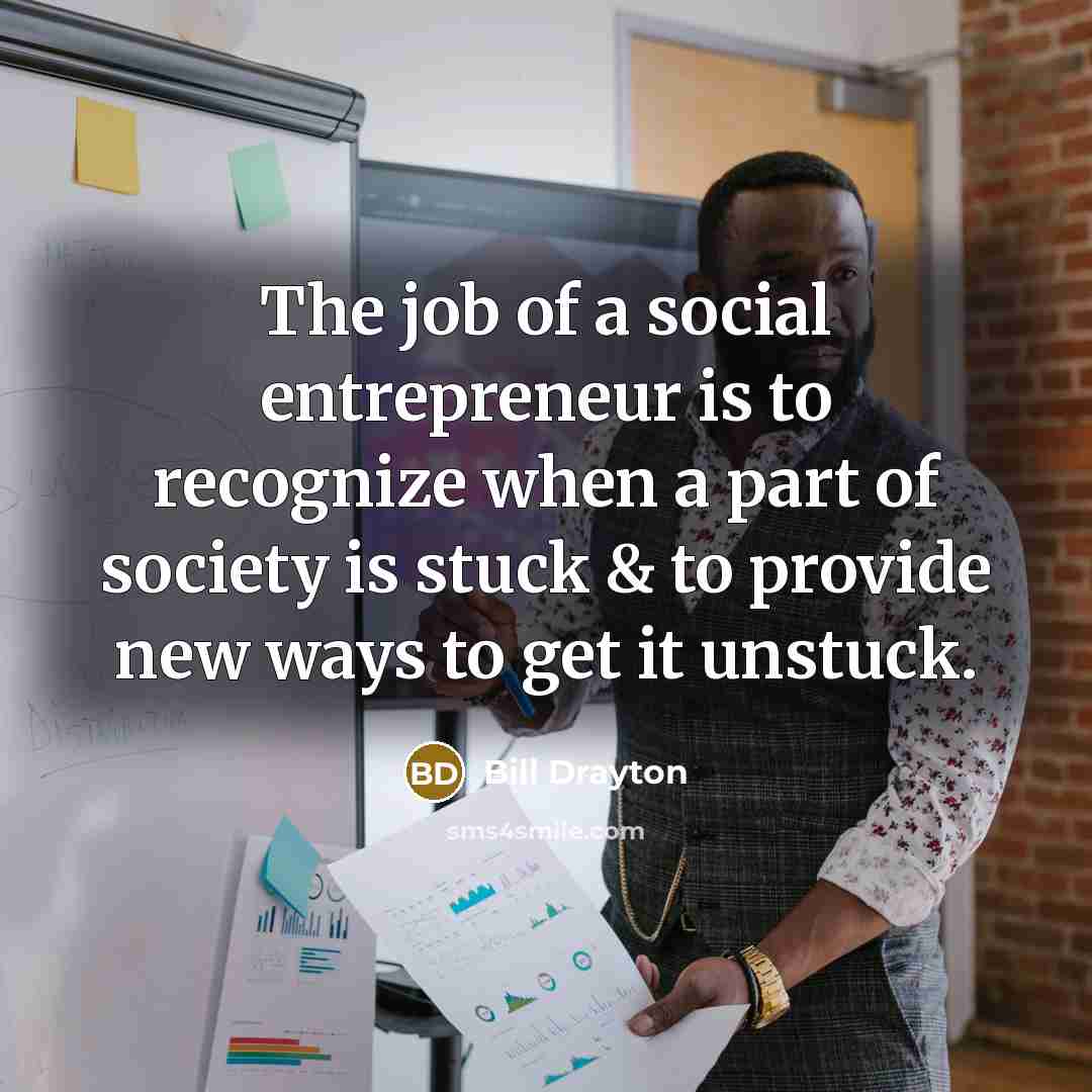 “The job of a social entrepreneur is to recognize when…” quote by Bill Drayton