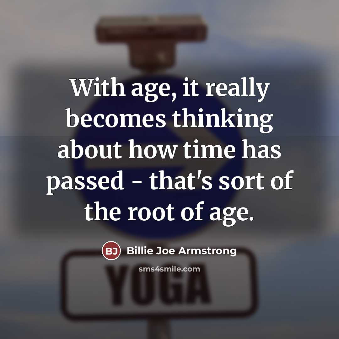 “With age, it really becomes thinking about how time has…” quote by Billie Joe Armstrong