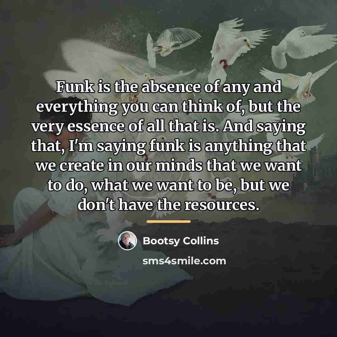 “Funk is the absence of any and everything you can…” quote by Bootsy Collins