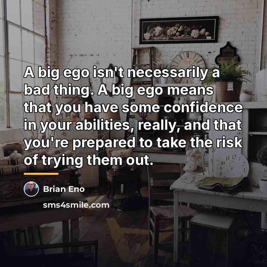 “A big ego isn't necessarily a bad thing. A big…” quote by Brian Eno