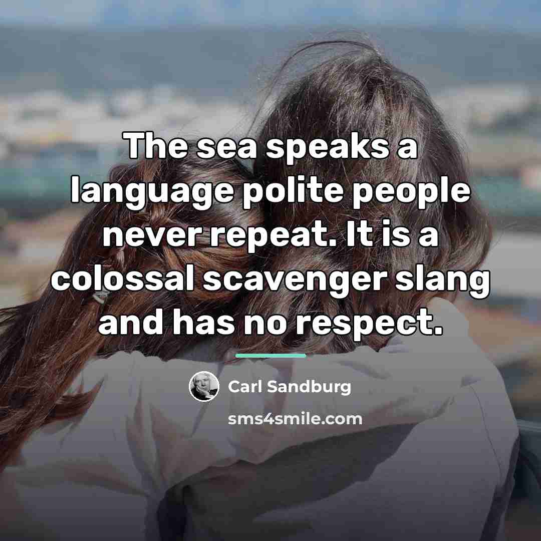 “The sea speaks a language polite people never repeat. It…” quote by Carl Sandburg