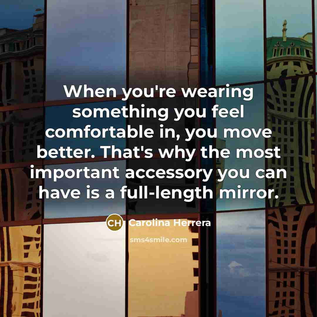 “When you're wearing something you feel comfortable in, you move…” quote by Carolina Herrera