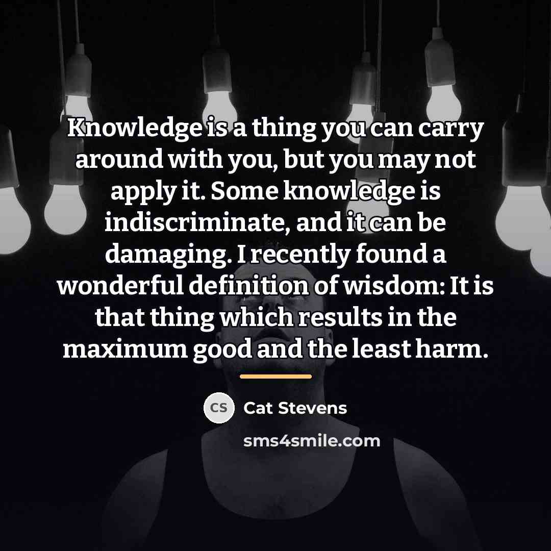 “Knowledge is a thing you can carry around with you,…” quote by Cat Stevens